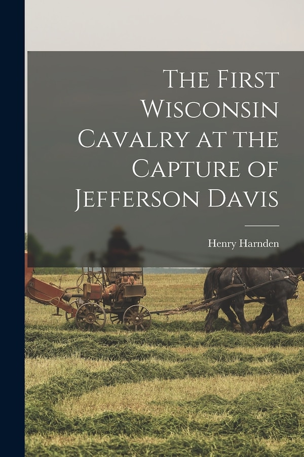 The First Wisconsin Cavalry at the Capture of Jefferson Davis by Henry Harnden, Paperback | Indigo Chapters