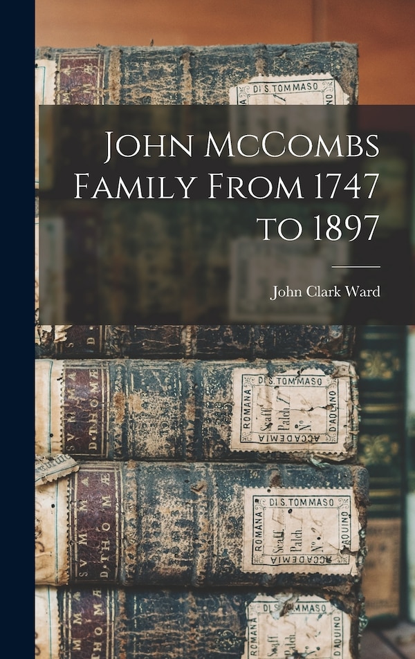 John McCombs Family From 1747 to 1897 by John Clark Ward, Hardcover | Indigo Chapters
