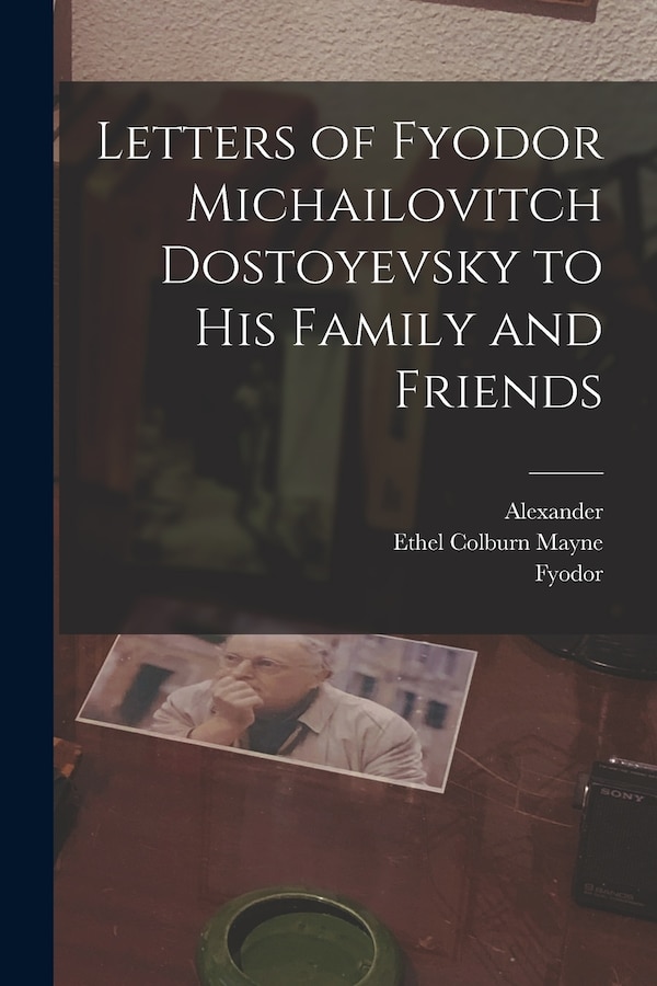 Letters of Fyodor Michailovitch Dostoyevsky to His Family and Friends by Fyodor 1821-1881 Dostoyevsky, Paperback | Indigo Chapters