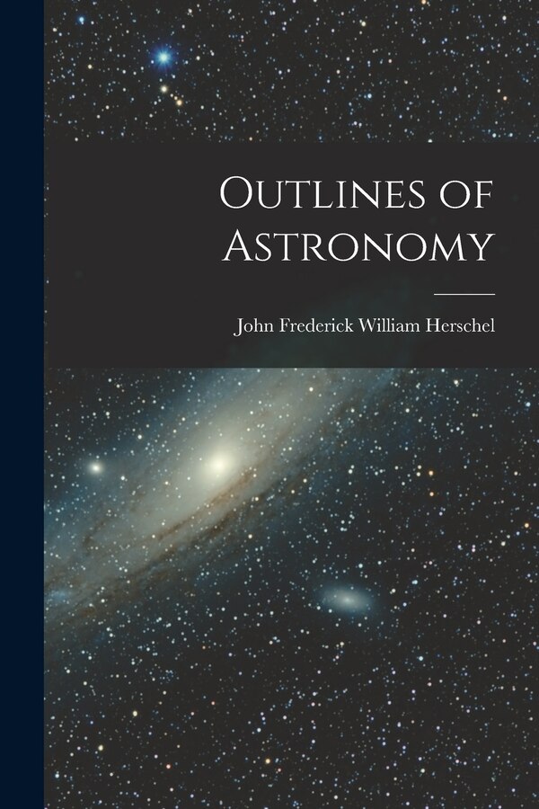 Outlines of Astronomy by John Frederick William Herschel, Paperback | Indigo Chapters