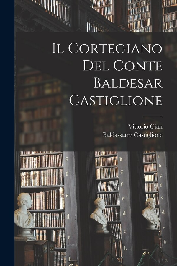 Il Cortegiano Del Conte Baldesar Castiglione by Vittorio Cian, Paperback | Indigo Chapters