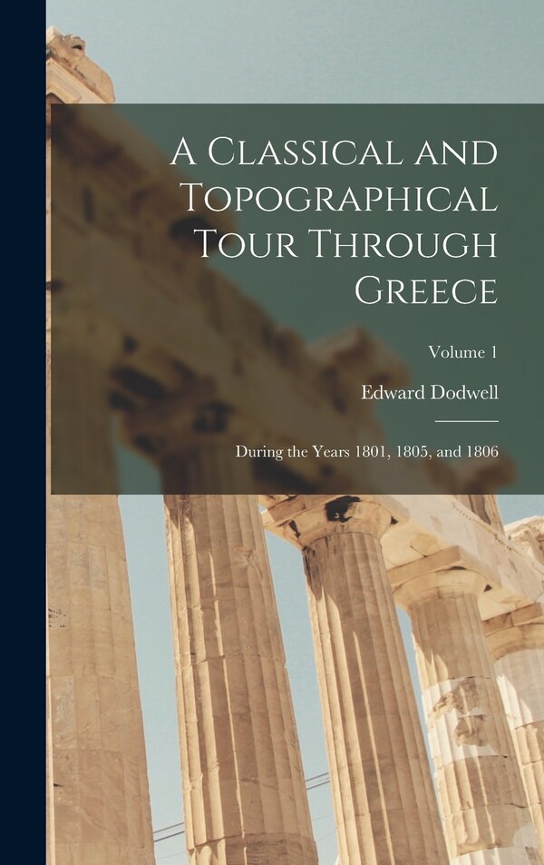 A Classical and Topographical Tour Through Greece by Edward Dodwell, Hardcover | Indigo Chapters