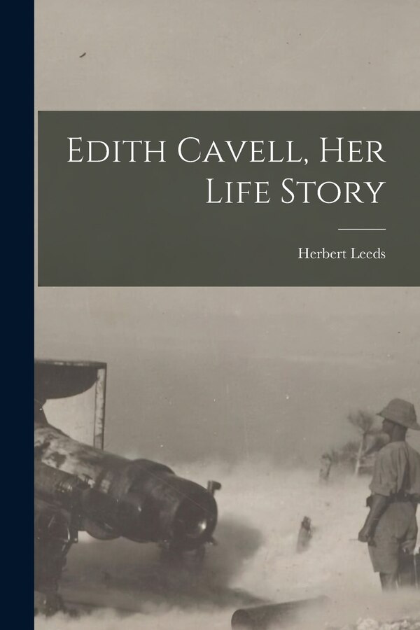 Edith Cavell her Life Story by Herbert Leeds, Paperback | Indigo Chapters