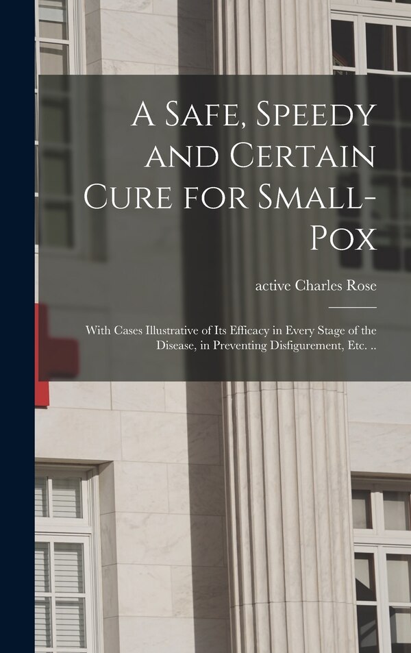 A Safe Speedy and Certain Cure for Small-pox by Charles Active 1863-1895 Rose, Hardcover | Indigo Chapters
