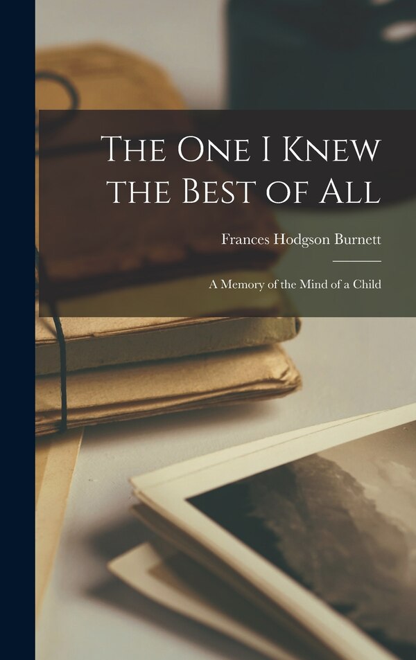 The One I Knew the Best of All by Frances Hodgson Burnett, Hardcover | Indigo Chapters