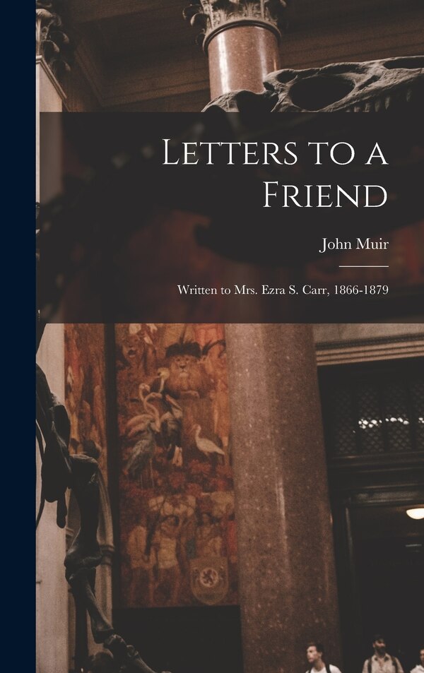 Letters to a Friend by JOHN MUIR, Hardcover | Indigo Chapters