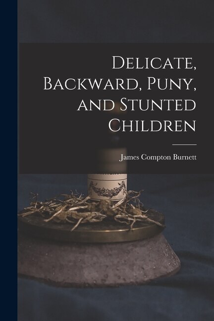 Delicate Backward Puny and Stunted Children by James Compton Burnett, Paperback | Indigo Chapters