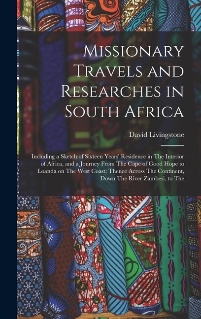 Missionary Travels and Researches in South Africa by David Livingstone, Hardcover | Indigo Chapters