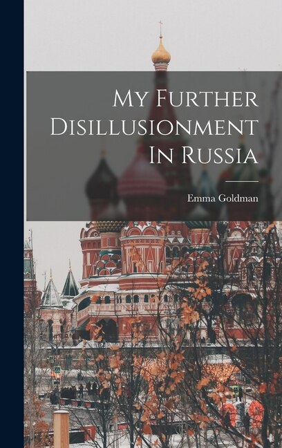 My Further Disillusionment In Russia by Emma Goldman, Hardcover | Indigo Chapters