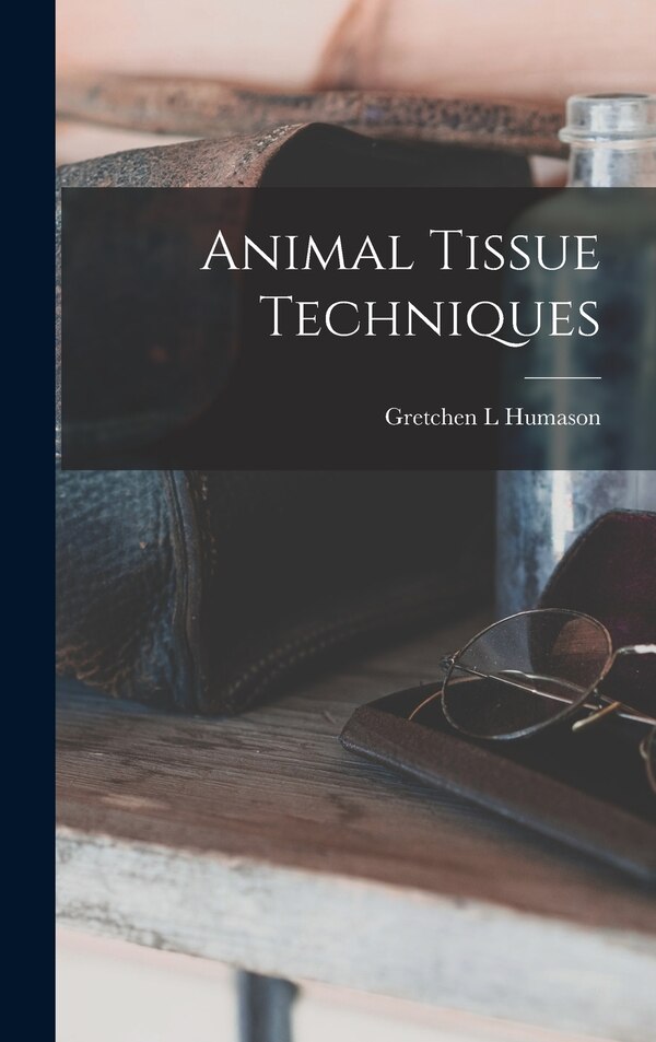 Animal Tissue Techniques by Gretchen L Humason, Hardcover | Indigo Chapters
