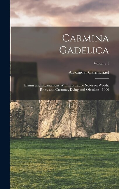 Carmina Gadelica by Alexander 1832-1912 Comp Carmichael, Hardcover | Indigo Chapters