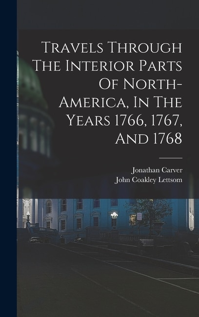 Travels Through The Interior Parts Of North-america In The Years 1766 1767 And 1768 by Jonathan Carver, Hardcover | Indigo Chapters