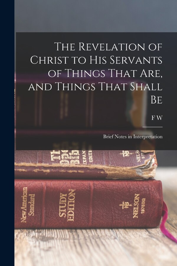 The Revelation of Christ to His Servants of Things That are and Things That Shall Be by F W 1834-1902 Grant, Paperback | Indigo Chapters