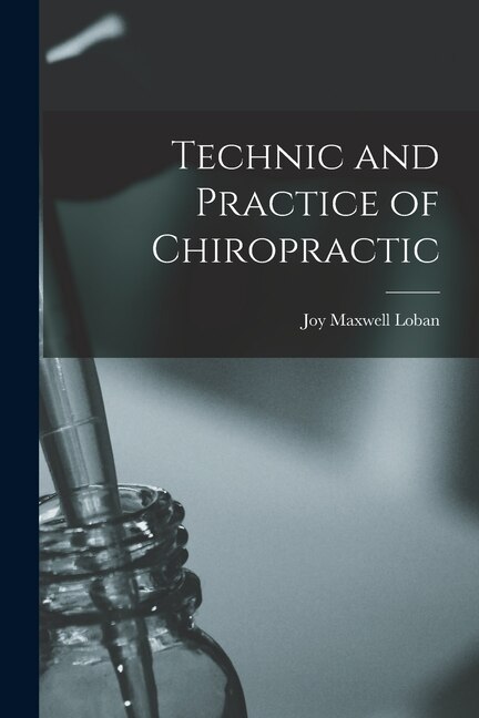 Technic and Practice of Chiropractic by Joy Maxwell Loban, Paperback | Indigo Chapters