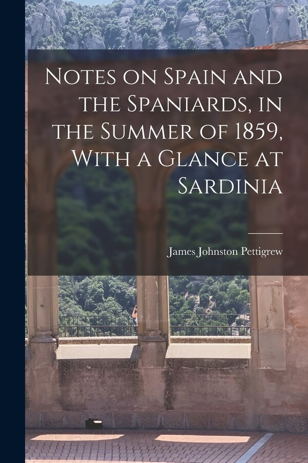 Notes on Spain and the Spaniards in the Summer of 1859 With a Glance at Sardinia by James Johnston 1828-1863 Pettigrew, Paperback | Indigo Chapters