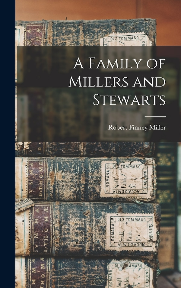 A Family of Millers and Stewarts by Robert Finney Miller, Hardcover | Indigo Chapters