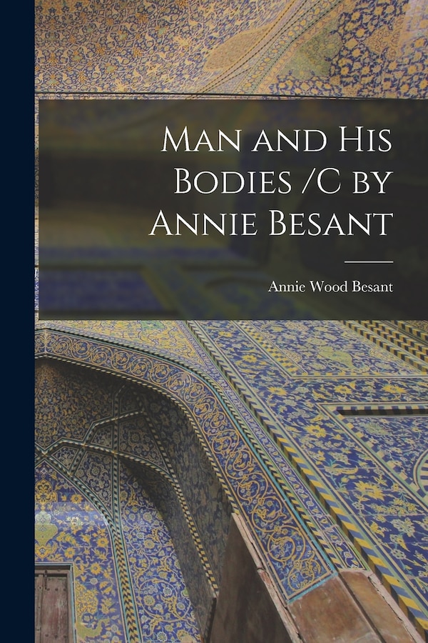 Man and His Bodies /C by Annie Besant by Annie Wood Besant, Paperback | Indigo Chapters