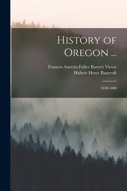 History of Oregon . by Hubert Howe Bancroft, Paperback | Indigo Chapters