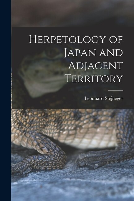 Herpetology of Japan and Adjacent Territory by Leonhard Stejneger, Paperback | Indigo Chapters