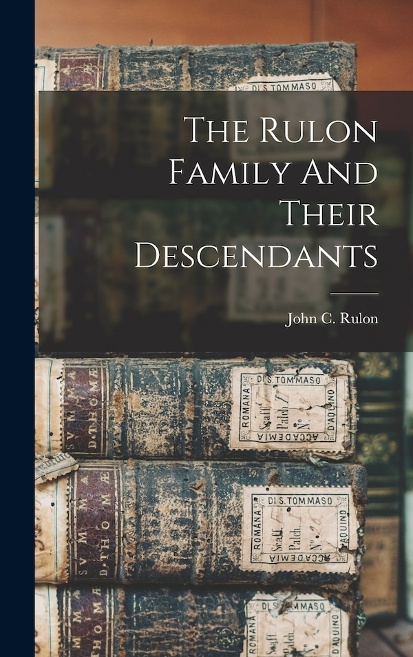The Rulon Family And Their Descendants by John C Rulon, Hardcover | Indigo Chapters