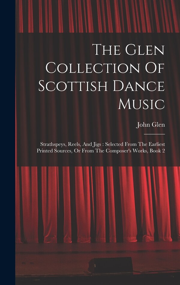 The Glen Collection Of Scottish Dance Music by John Glen, Hardcover | Indigo Chapters