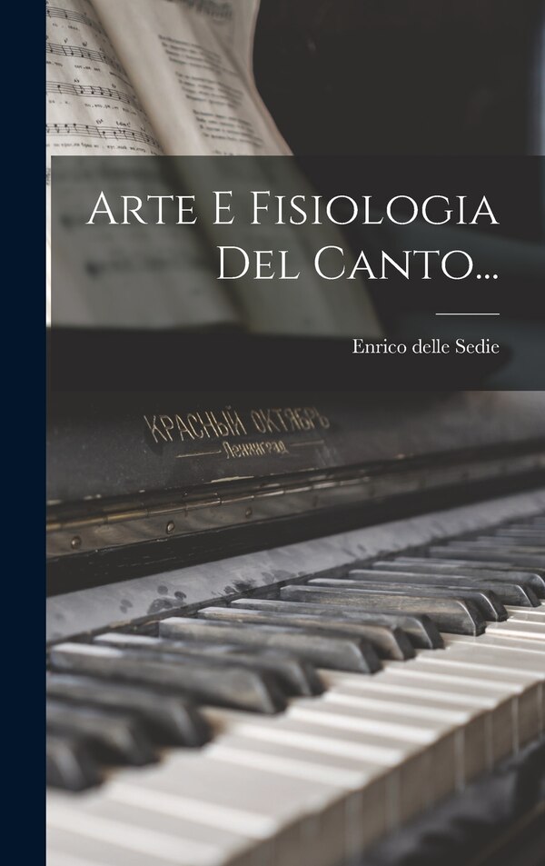 Arte E Fisiologia Del Canto. by Enrico delle Sedie, Hardcover | Indigo Chapters