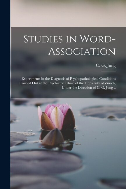 Studies in Word-association; Experiments in the Diagnosis of Psychopathological Conditions Carried out at the Psychiatric Clinic of the