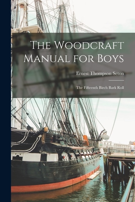 The Woodcraft Manual for Boys by Ernest Thompson Seton, Paperback | Indigo Chapters