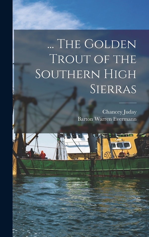 The Golden Trout of the Southern High Sierras by Chancey Juday, Hardcover | Indigo Chapters