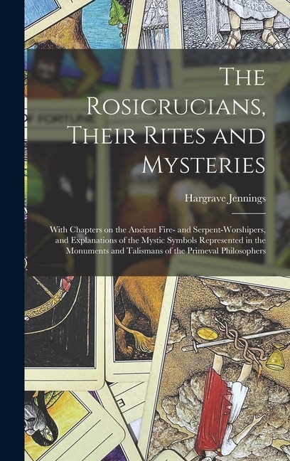 The Rosicrucians Their Rites and Mysteries; With Chapters on the Ancient Fire | Indigo Chapters