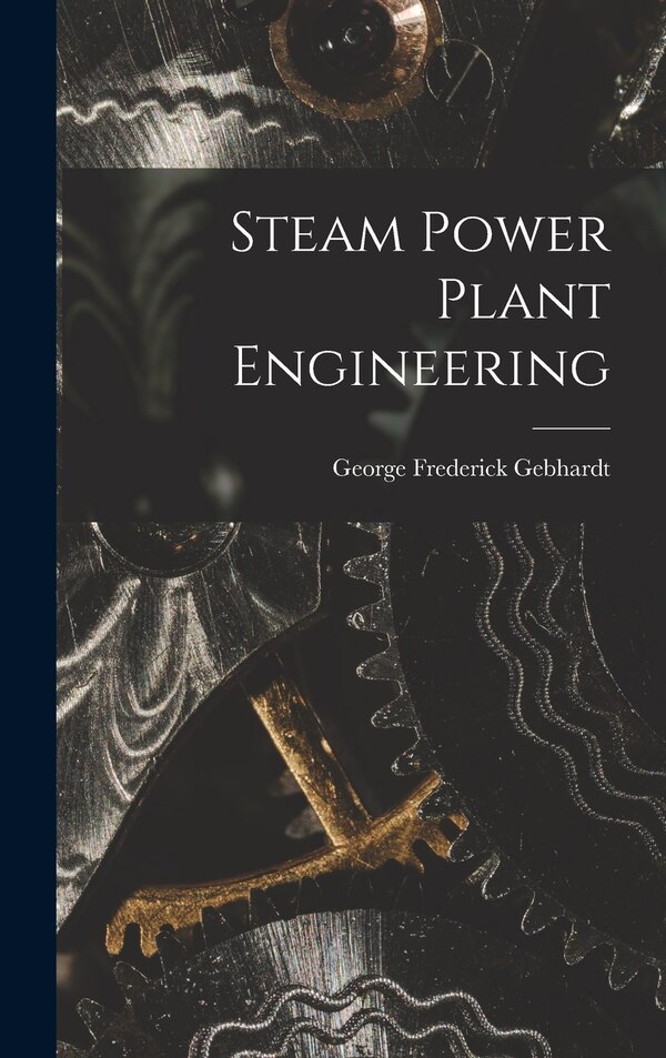 Steam Power Plant Engineering by George Frederick Gebhardt, Hardcover | Indigo Chapters