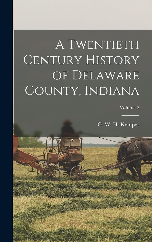 A Twentieth Century History of Delaware County Indiana; Volume 2 by G W H 1839-1927 Kemper, Hardcover | Indigo Chapters