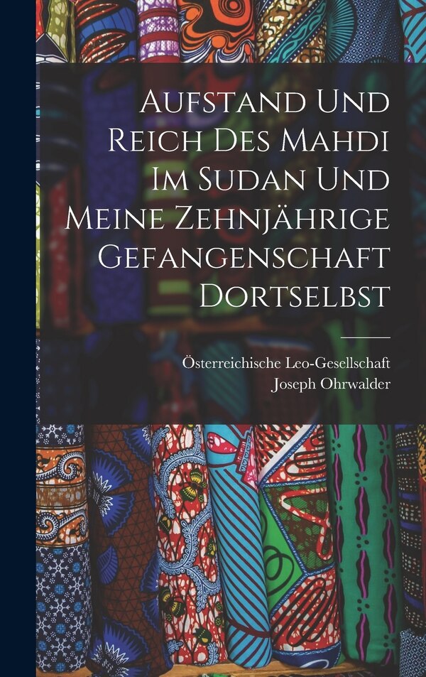 Aufstand und Reich des Mahdi im Sudan und meine zehnjährige Gefangenschaft Dortselbst by Joseph Ohrwalder, Hardcover | Indigo Chapters