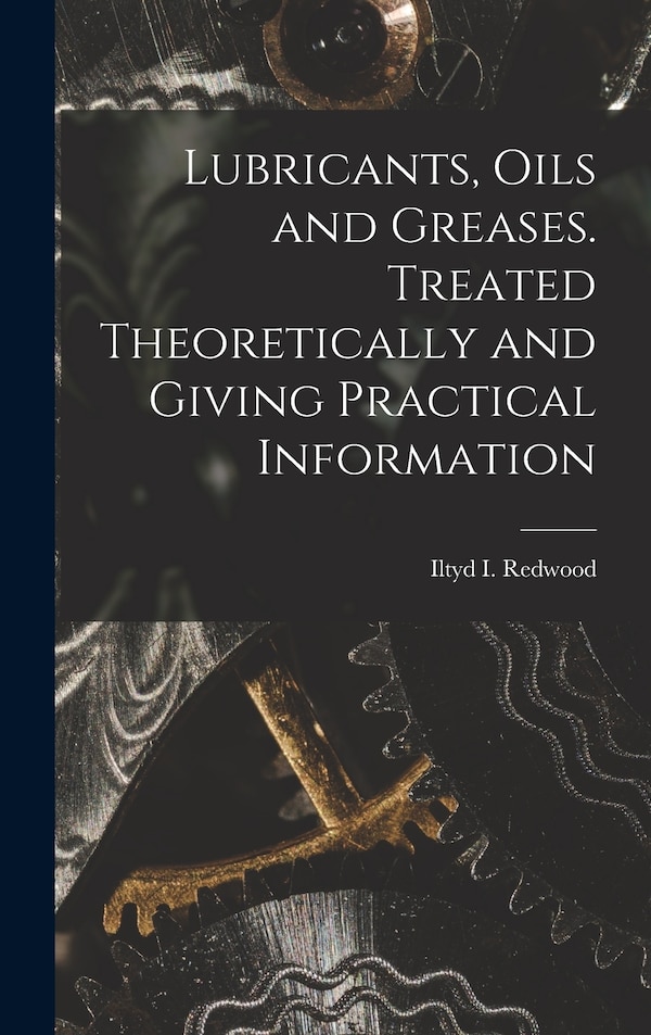 Lubricants Oils and Greases. Treated Theoretically and Giving Practical Information by Iltyd I Redwood, Hardcover | Indigo Chapters