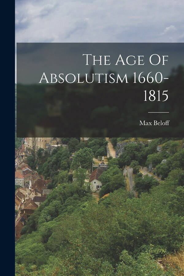 The Age Of Absolutism 1660-1815 by Max Beloff, Paperback | Indigo Chapters