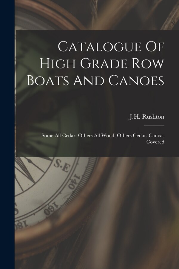 Catalogue Of High Grade Row Boats And Canoes by N y ) J H Rushton (Canton, Paperback | Indigo Chapters