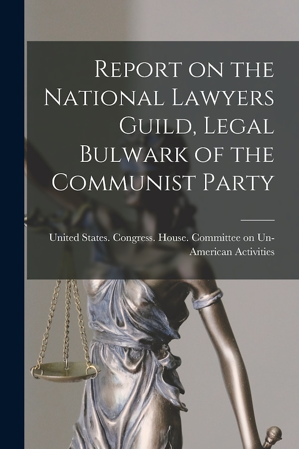 Report on the National Lawyers Guild Legal Bulwark of the Communist Party by United States Congress House Commi, Paperback | Indigo Chapters