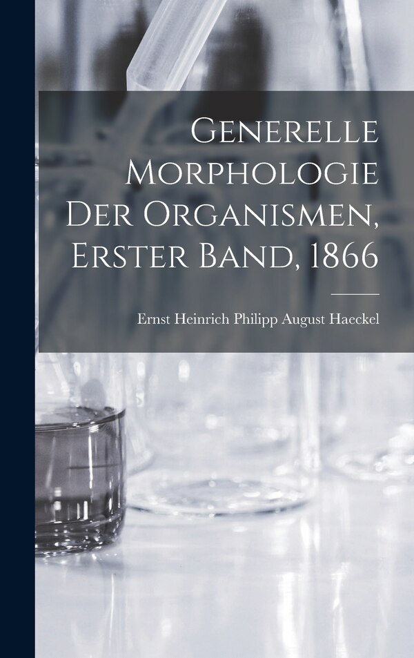 Generelle Morphologie der Organismen Erster Band 1866 by Haeckel Ernst Heinrich Philipp August, Hardcover | Indigo Chapters