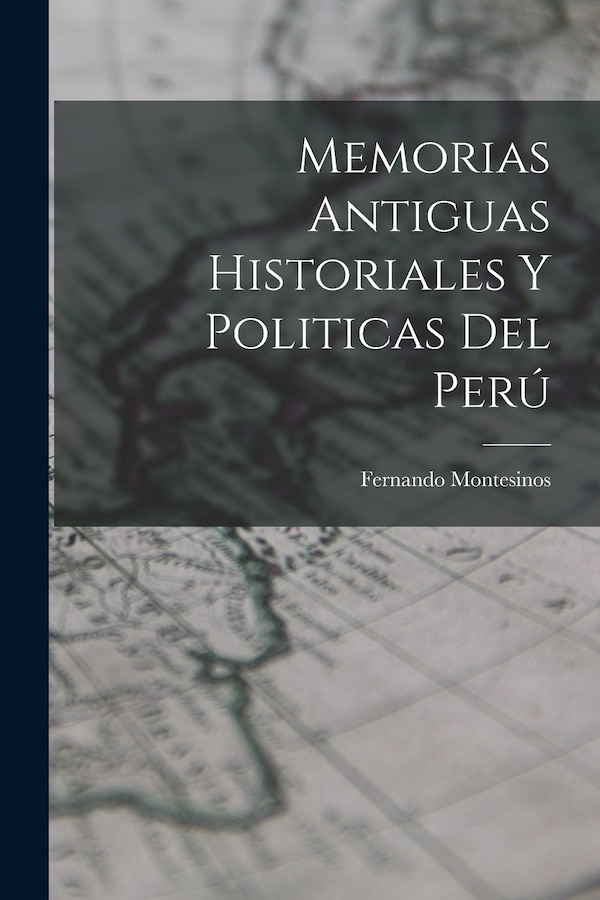 Memorias Antiguas Historiales y Politicas del Perú by Fernando Montesinos, Paperback | Indigo Chapters