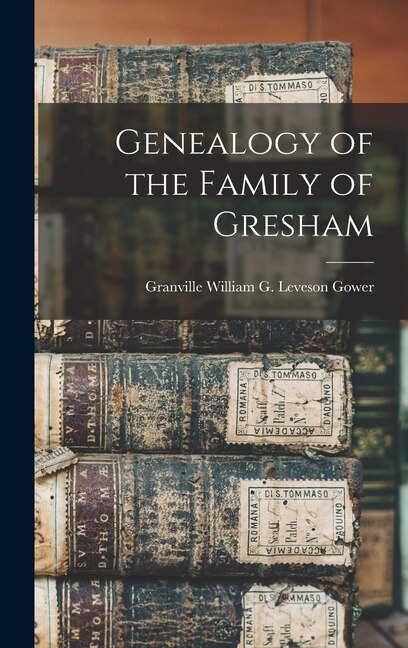 Genealogy of the Family of Gresham by Granville William G Leveson Gower, Hardcover | Indigo Chapters