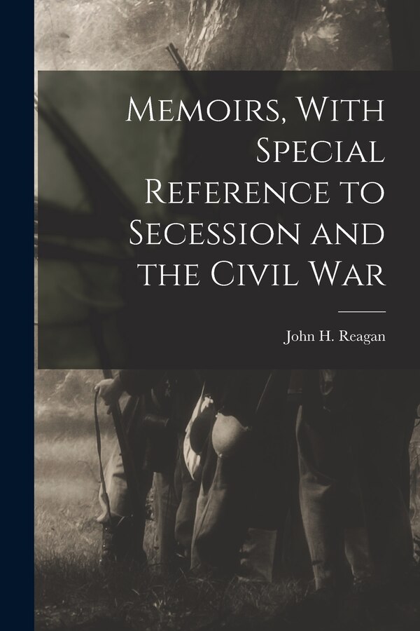 Memoirs With Special Reference to Secession and the Civil War by Reagan John H (John Henninger), Paperback | Indigo Chapters