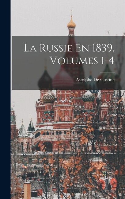 La Russie En 1839 Volumes 1-4 by Astolphe De Custine, Hardcover | Indigo Chapters