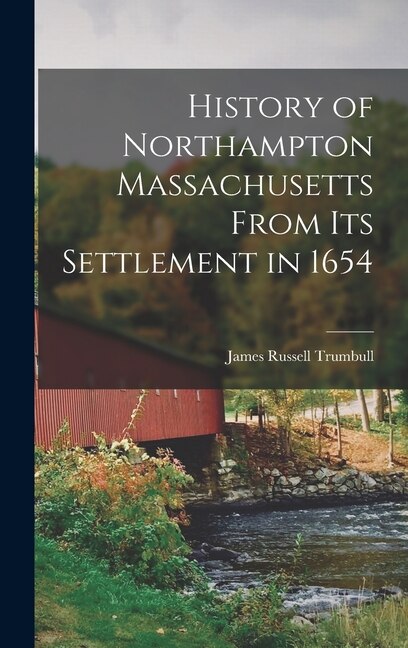 History of Northampton Massachusetts From Its Settlement in 1654 by James Russell Trumbull, Hardcover | Indigo Chapters