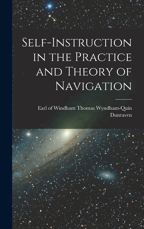 Self-instruction in the Practice and Theory of Navigation by Windham Thomas Wyndham-Quin Dunraven, Hardcover | Indigo Chapters