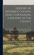 History of Defiance County Ohio. Containing a History of the County; its Townships Towns Etc.; Military Record; Portraits of Early