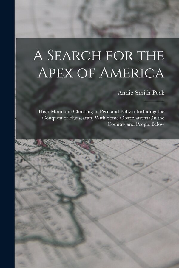 A Search for the Apex of America by Annie Smith Peck, Paperback | Indigo Chapters