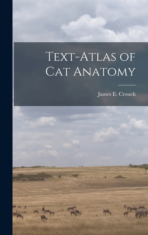 Text-atlas of cat Anatomy by James E 1908-2000 Crouch, Hardcover | Indigo Chapters