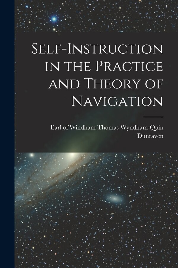 Self-instruction in the Practice and Theory of Navigation by Windham Thomas Wyndham-Quin Dunraven, Paperback | Indigo Chapters