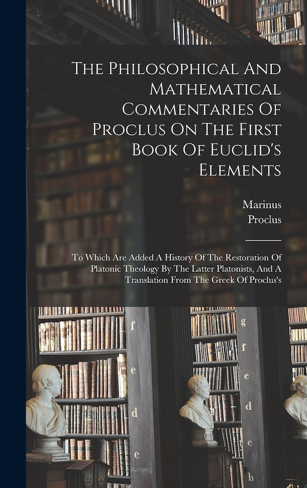 The Philosophical And Mathematical Commentaries Of Proclus On The First Book Of Euclid's Elements by Marinus, Hardcover | Indigo Chapters