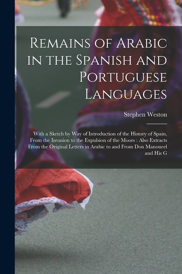 Remains of Arabic in the Spanish and Portuguese Languages by Stephen Weston, Paperback | Indigo Chapters